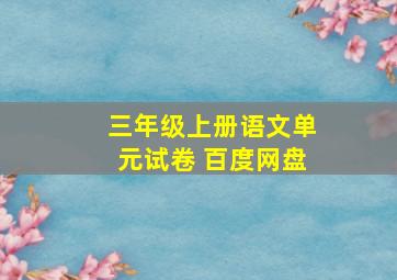 三年级上册语文单元试卷 百度网盘